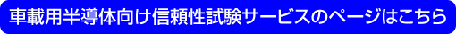 車載用半導体向け信頼性試験サービスのページはこちら